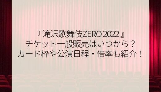 滝沢歌舞伎ZERO2022チケット一般販売はいつから？カード枠や公演日程も紹介！